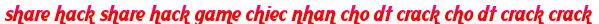 share hack share hack game chiec nhan cho dt crack cho dt crack crack moi